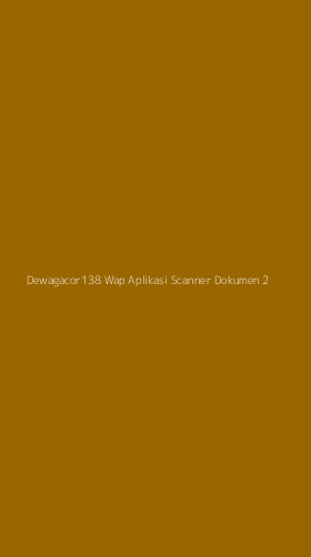 Tampilan Antarmuka Aplikasi Dewagacor138 Wap Aplikasi Scanner Dokumen - 2