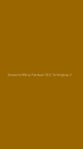 Tampilan Antarmuka Aplikasi Dewaslot99vip Panduan Seo Terlengkap - 2