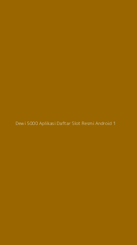 Tampilan Antarmuka Aplikasi Dewi 5000 Aplikasi Daftar Slot Resmi Android - 1