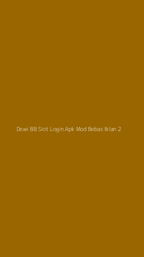 Tampilan Antarmuka Aplikasi Dewi 88 Slot Login Apk Mod Bebas Iklan - 2