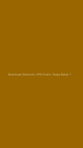 Tampilan Antarmuka Aplikasi Download Debutoto Vpn Gratis Tanpa Batas - 1