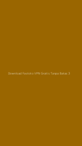Tampilan Antarmuka Aplikasi Download Fastoto Vpn Gratis Tanpa Batas - 3