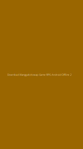 Tampilan Antarmuka Aplikasi Download Manggatotowap Game Rpg Android Offline - 2
