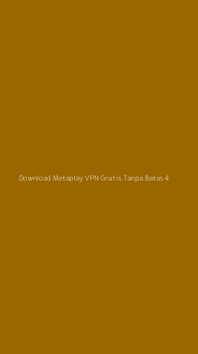 Tampilan Antarmuka Aplikasi Download Metaplay Vpn Gratis Tanpa Batas - 4
