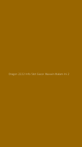 Tampilan Antarmuka Aplikasi Dragon 2222 Info Slot Gacor Maxwin Malam Ini - 2