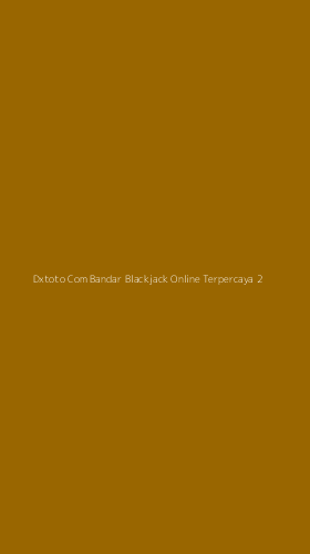 Tampilan Antarmuka Aplikasi Dxtoto Com Bandar Blackjack Online Terpercaya - 2