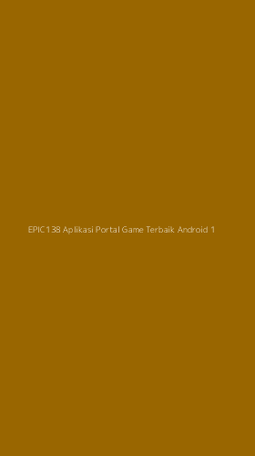 Tampilan Antarmuka Aplikasi Epic138 Aplikasi Portal Game Terbaik Android - 1