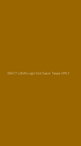 Tampilan Antarmuka Aplikasi Era77 Login Login Slot Gacor Tanpa Vpn - 1
