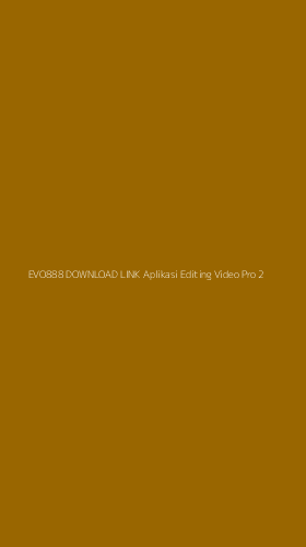 Tampilan Antarmuka Aplikasi Evo888 Download Link Aplikasi Editing Video Pro - 2