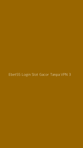Tampilan Antarmuka Aplikasi Ebet55 Login Slot Gacor Tanpa Vpn - 3