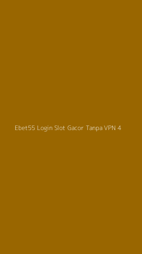 Tampilan Antarmuka Aplikasi Ebet55 Login Slot Gacor Tanpa Vpn - 4