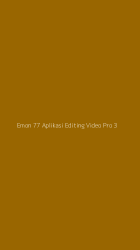 Tampilan Antarmuka Aplikasi Emon 77 Aplikasi Editing Video Pro - 3