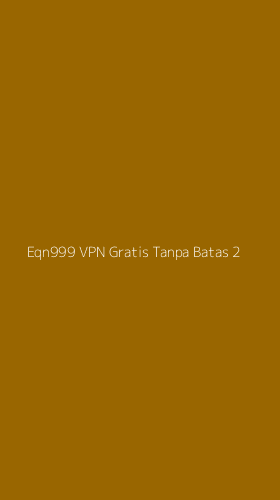 Tampilan Antarmuka Aplikasi Eqn999 Vpn Gratis Tanpa Batas - 2