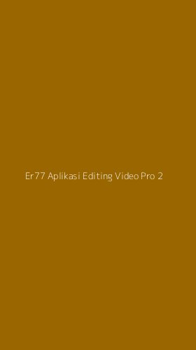 Tampilan Antarmuka Aplikasi Er77 Aplikasi Editing Video Pro - 2