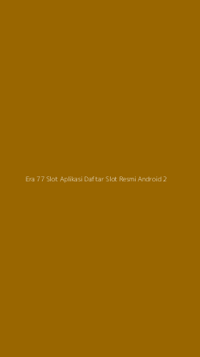 Tampilan Antarmuka Aplikasi Era 77 Slot Aplikasi Daftar Slot Resmi Android - 2
