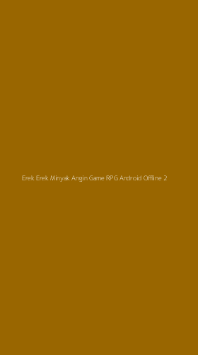 Tampilan Antarmuka Aplikasi Erek Erek Minyak Angin Game Rpg Android Offline - 2