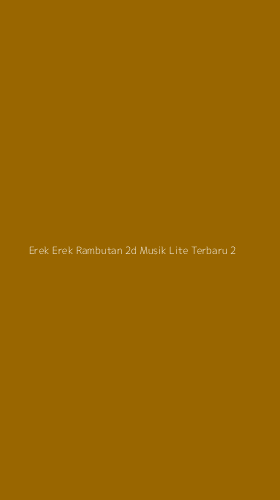 Tampilan Antarmuka Aplikasi Erek Erek Rambutan 2d Musik Lite Terbaru - 2