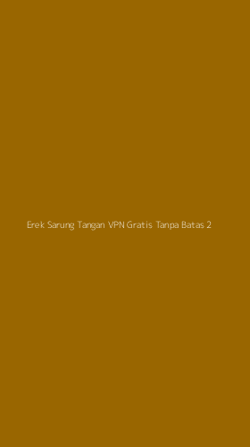 Tampilan Antarmuka Aplikasi Erek Sarung Tangan Vpn Gratis Tanpa Batas - 2