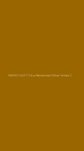 Tampilan Antarmuka Aplikasi Fantasy Slot77 Situs Rekomendasi Pilihan Terbaik - 2