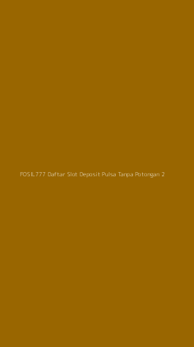 Tampilan Antarmuka Aplikasi Fosil777 Daftar Slot Deposit Pulsa Tanpa Potongan - 2