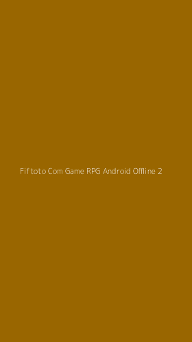 Tampilan Antarmuka Aplikasi Fiftoto Com Game Rpg Android Offline - 2