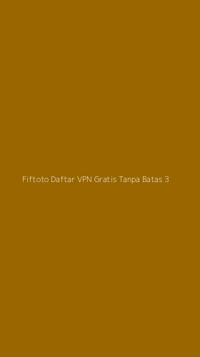 Tampilan Antarmuka Aplikasi Fiftoto Daftar Vpn Gratis Tanpa Batas - 3