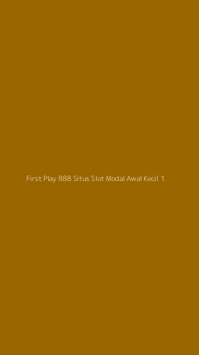 Tampilan Antarmuka Aplikasi First Play 888 Situs Slot Modal Awal Kecil - 1