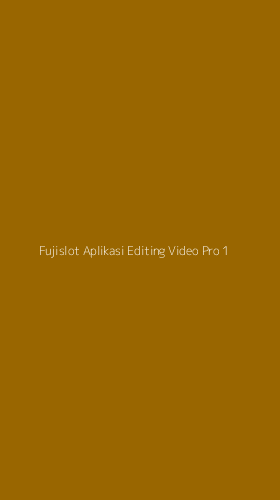Tampilan Antarmuka Aplikasi Fujislot Aplikasi Editing Video Pro - 1