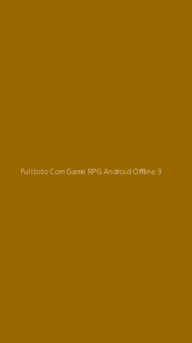 Tampilan Antarmuka Aplikasi Fulltoto Com Game Rpg Android Offline - 3