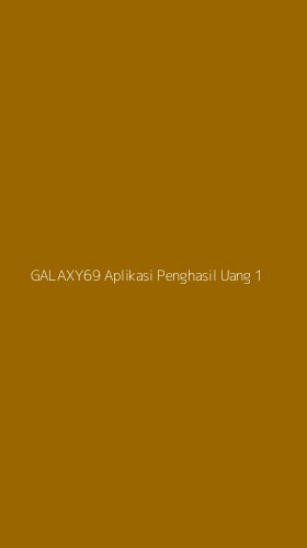 Tampilan Antarmuka Aplikasi Galaxy69 Aplikasi Penghasil Uang - 1