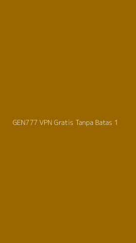 Tampilan Antarmuka Aplikasi Gen777 Vpn Gratis Tanpa Batas - 1