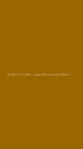 Tampilan Antarmuka Aplikasi GLORY777 LOGIN - Game RPG Android Offline - 1