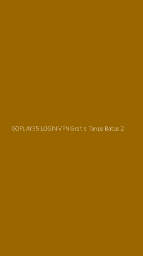 Tampilan Antarmuka Aplikasi Goplay55 Login Vpn Gratis Tanpa Batas - 2