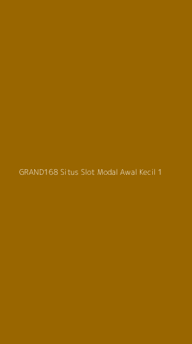 Tampilan Antarmuka Aplikasi Grand168 Situs Slot Modal Awal Kecil - 1