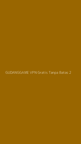 Tampilan Antarmuka Aplikasi Gudanggame Vpn Gratis Tanpa Batas - 2