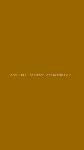 Tampilan Antarmuka Aplikasi Gacor5000 Slot Editor Foto Aesthetic - 2