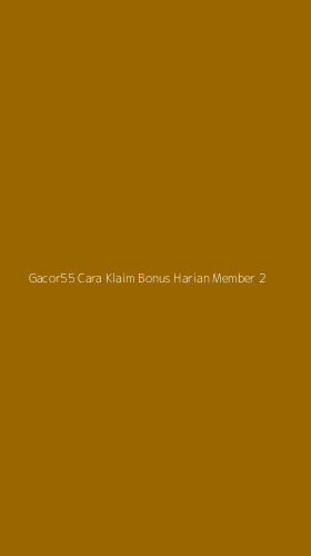 Tampilan Antarmuka Aplikasi Gacor55 Cara Klaim Bonus Harian Member - 2