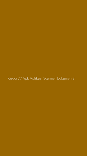 Tampilan Antarmuka Aplikasi Gacor77 Apk Aplikasi Scanner Dokumen - 2