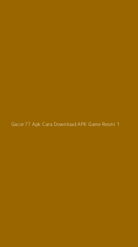 Tampilan Antarmuka Aplikasi Gacor77 Apk Cara Download Apk Game Resmi - 1