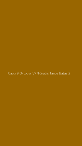 Tampilan Antarmuka Aplikasi Gacor9 Oktober Vpn Gratis Tanpa Batas - 2