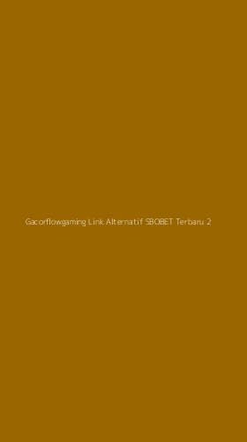 Tampilan Antarmuka Aplikasi Gacorflowgaming Link Alternatif Sbobet Terbaru - 2