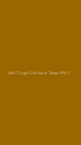Tampilan Antarmuka Aplikasi Gbk77 Login Slot Gacor Tanpa Vpn - 2