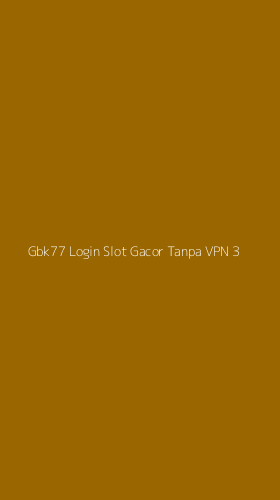 Tampilan Antarmuka Aplikasi Gbk77 Login Slot Gacor Tanpa Vpn - 3