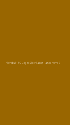 Tampilan Antarmuka Aplikasi Gembul189 Login Slot Gacor Tanpa Vpn - 2