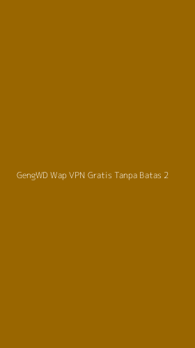 Tampilan Antarmuka Aplikasi Gengwd Wap Vpn Gratis Tanpa Batas - 2
