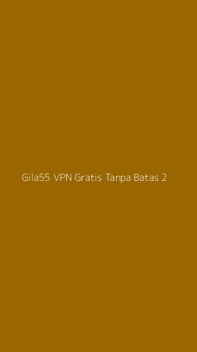 Tampilan Antarmuka Aplikasi Gila55 Vpn Gratis Tanpa Batas - 2