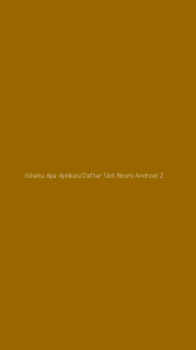 Tampilan Antarmuka Aplikasi Gilaitu Apa Aplikasi Daftar Slot Resmi Android - 2