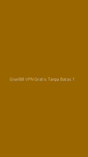Tampilan Antarmuka Aplikasi Gisel88 Vpn Gratis Tanpa Batas - 1