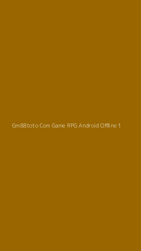 Tampilan Antarmuka Aplikasi Gm88toto Com Game Rpg Android Offline - 1