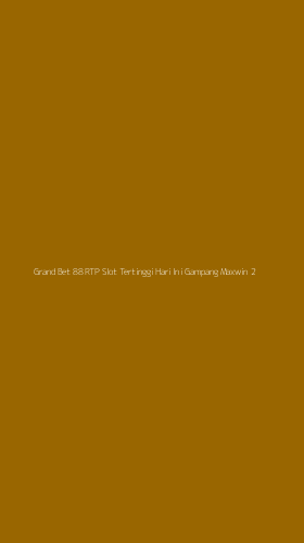 Tampilan Antarmuka Aplikasi Grand Bet 88 Rtp Slot Tertinggi Hari Ini Gampang Maxwin - 2